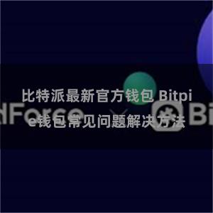 比特派最新官方钱包 Bitpie钱包常见问题解决方法