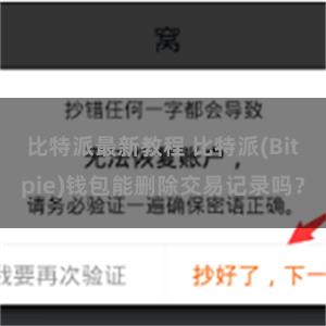 比特派最新教程 比特派(Bitpie)钱包能删除交易记录吗？