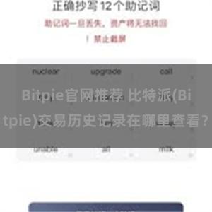 Bitpie官网推荐 比特派(Bitpie)交易历史记录在哪里查看？