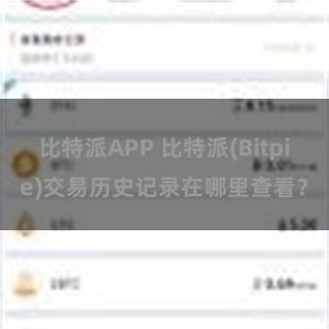 比特派APP 比特派(Bitpie)交易历史记录在哪里查看？