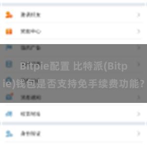 Bitpie配置 比特派(Bitpie)钱包是否支持免手续费功能？