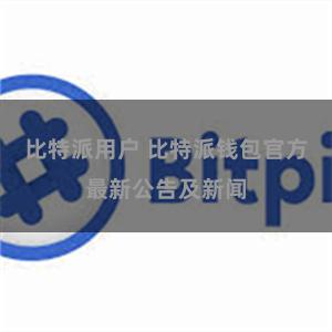 比特派用户 比特派钱包官方最新公告及新闻