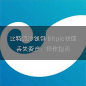 比特派冷钱包 Bitpie找回丢失资产：操作指南