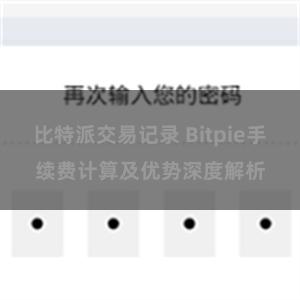 比特派交易记录 Bitpie手续费计算及优势深度解析