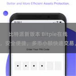 比特派新版本 Bitpie在线，安全便捷，多币小额快速交易。