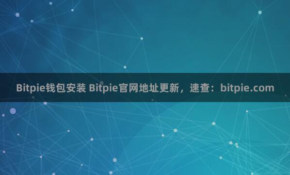 Bitpie钱包安装 Bitpie官网地址更新，速查：bitpie.com