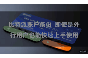 比特派账户备份  即使是外行用户也能快速上手使用