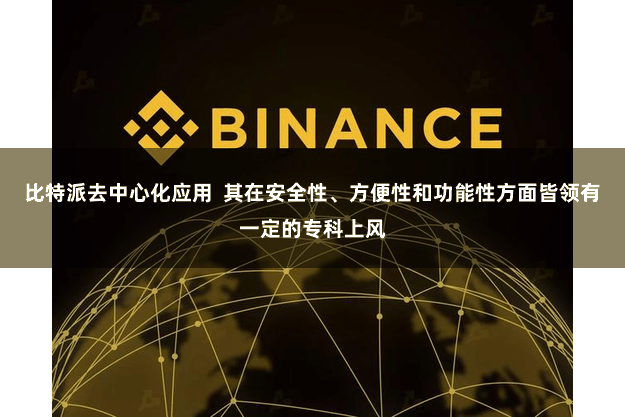 比特派去中心化应用  其在安全性、方便性和功能性方面皆领有一