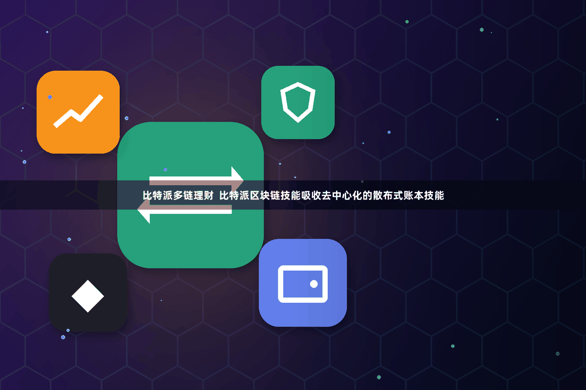 比特派多链理财  比特派区块链技能吸收去中心化的散布式账本技能